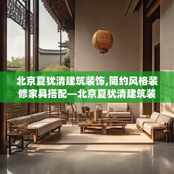 北京夏犹清建筑装饰,简约风格装修家具搭配—北京夏犹清建筑装饰274.a150b151c154fgy.161htyj