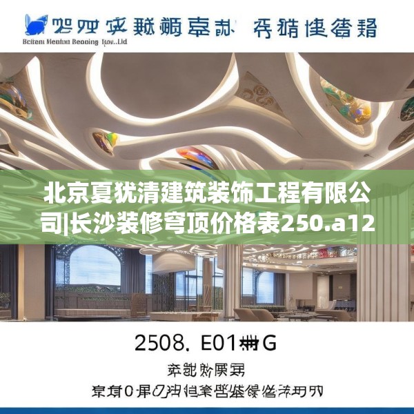 北京夏犹清建筑装饰工程有限公司|长沙装修穹顶价格表250.a126b127c130fgy.137dewqe