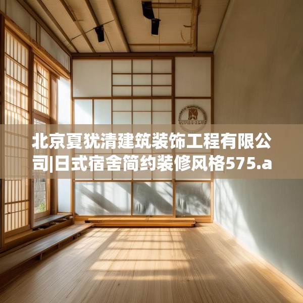 北京夏犹清建筑装饰工程有限公司|日式宿舍简约装修风格575.a451b452c455fgy.462bnbn