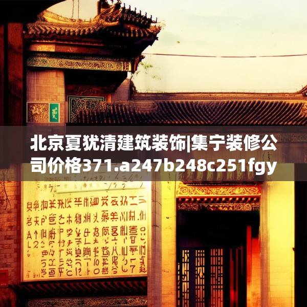 北京夏犹清建筑装饰|集宁装修公司价格371.a247b248c251fgy.258cvcx