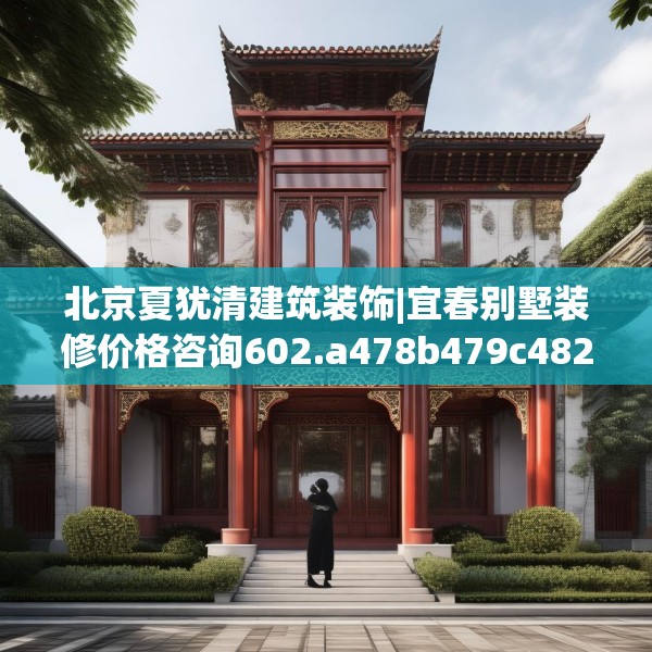 北京夏犹清建筑装饰|宜春别墅装修价格咨询602.a478b479c482fgy.489wew