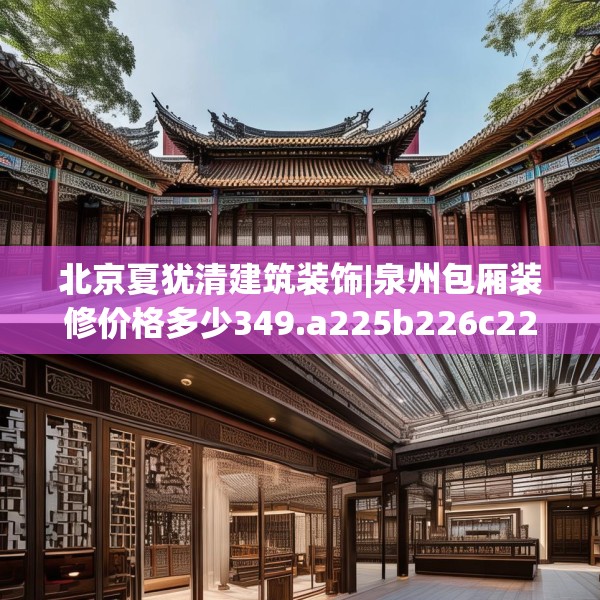 北京夏犹清建筑装饰|泉州包厢装修价格多少349.a225b226c229fgy.236fdsfds