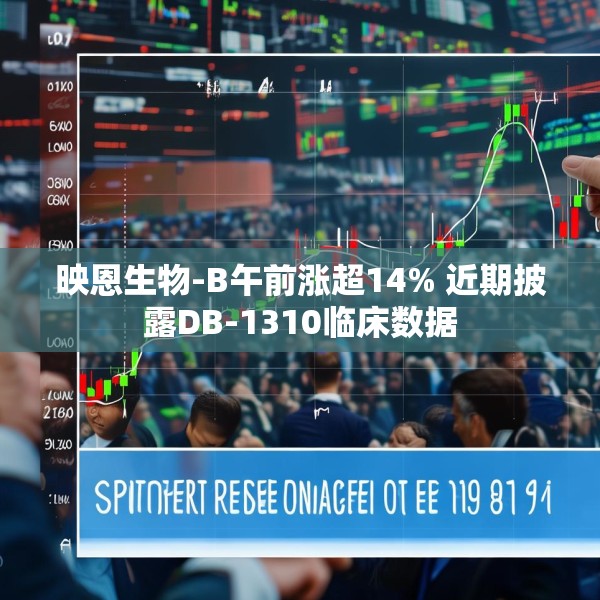 映恩生物-B午前涨超14% 近期披露DB-1310临床数据