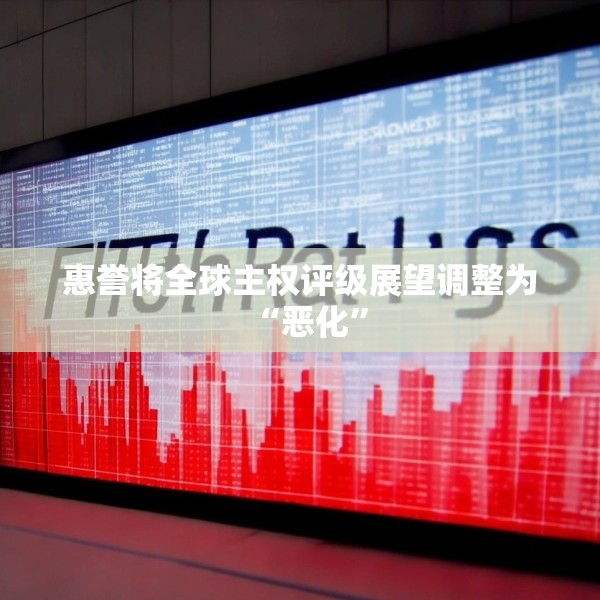 惠誉将全球主权评级展望调整为“恶化”